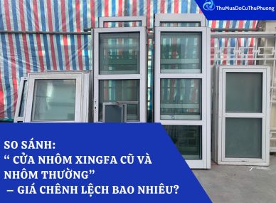 So sánh: Cửa nhôm Xingfa cũ và nhôm thường – giá chênh lệch bao nhiêu?