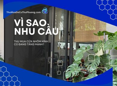 Vì sao nhu cầu thu mua cửa nhôm kính cũ đang tăng mạnh?